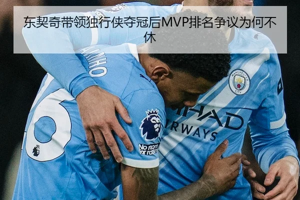 东契奇带领独行侠夺冠后MVP排名争议为何不休