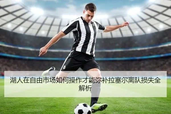 湖人在自由市场如何操作才能弥补拉塞尔离队损失全解析